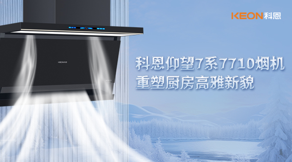 科恩仰望7系7710煙機(jī)，重塑廚房高雅新貌！